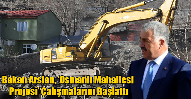 Bakan Arslan, ‘Osmanlı Mahallesi Projesi’ Çalışmalarını Başlattı