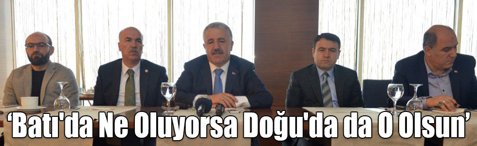 Bakan Arslan: Batı'da Ne Oluyorsa Doğu'da da O Olsun