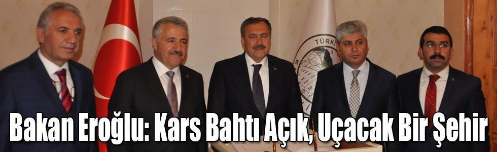Bakan Eroğlu: Kars Bahtı Açık, Uçacak Bir Şehir