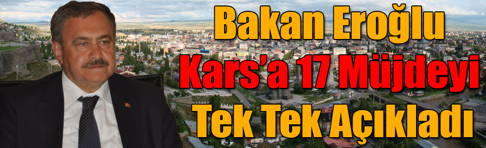 Bakan Eroğlu Kars’a 17 Müjdeyi Açıkladı
