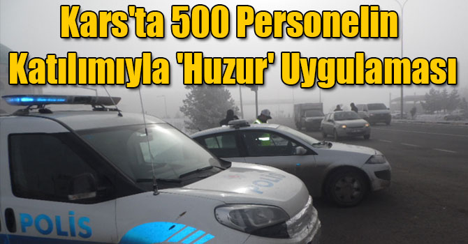 Kars'ta 500 Personelin Katılımıyla 'Huzur' Uygulaması