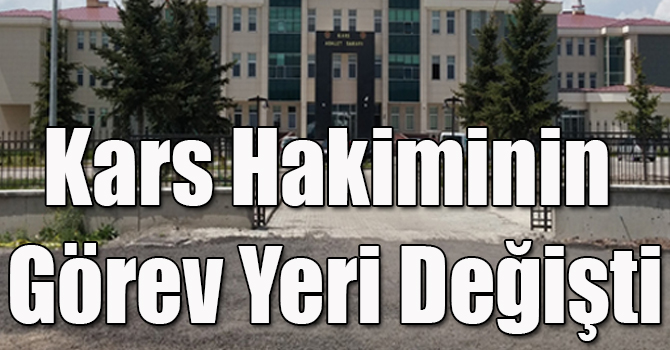 Kars Hakiminin Görev Yeri Değişti