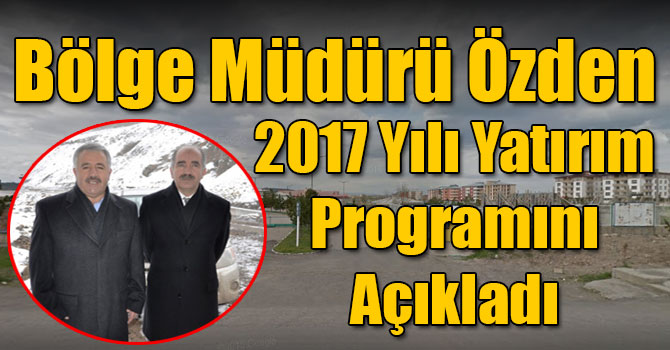 Bölge Müdürü Özden 2017 Yılı Yatırım Programını Açıkladı