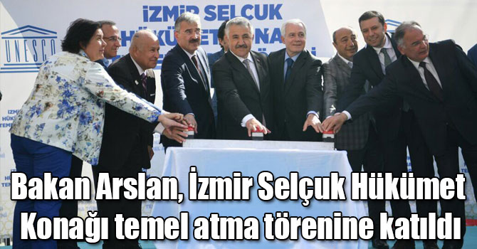 Bakan Arslan, İzmir Selçuk Hükümet Konağı temel atma törenine katıldı