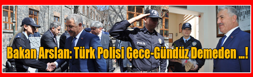 Bakan Arslan: Türk Polisi Gece-Gündüz Demeden Şehit Olmak Pahasına Mücadele Veriyor