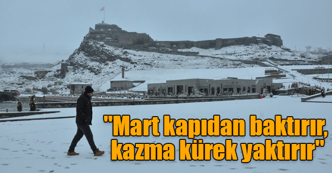 Kars'ta "Mart kapıdan baktırır, kazma kürek yaktırır" deyimi gerçek oldu