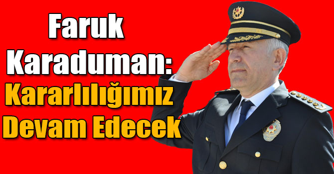 Türk Polis Teşkilatı’nın 172. Kuruluş Yıldönümü I Faruk Karaduman: Kararlılığımız Devam Edecek