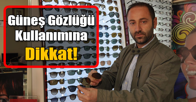 Optisyen Evren Kınık, Vatandaşları Güneş Gözlüğü Kullanımı Konusunda Uyardı
