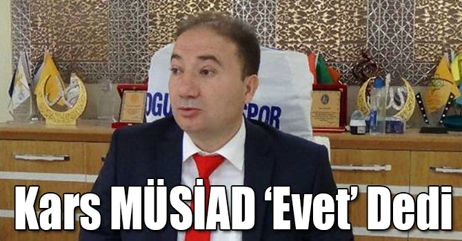 Kars MÜSİAD ‘Evet’ Dedi