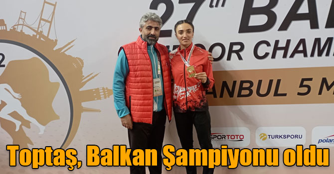 Tuğba Toptaş, Balkan Şampiyonu oldu