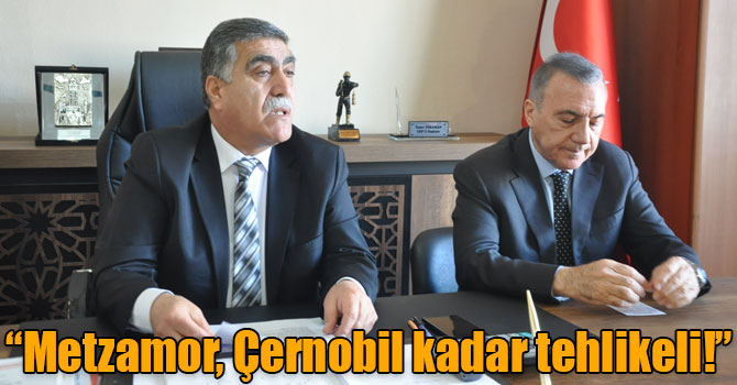 Toraman ve Alibeyoğlu: “Metzamor, Çernobil kadar tehlikeli!”