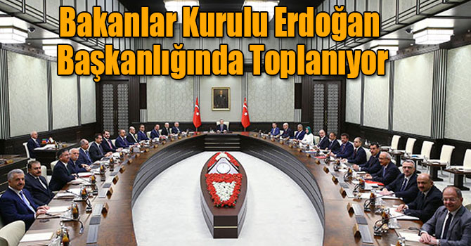 Bakanlar Kurulu Erdoğan Başkanlığında Toplanıyor