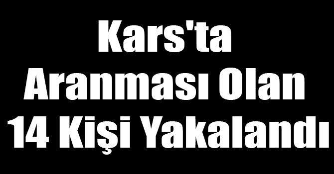 Kars'ta Aranması Olan 14 Kişi Yakalandı