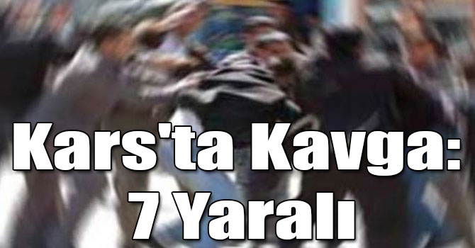 Kars'ta Kavga: 7 Yaralı