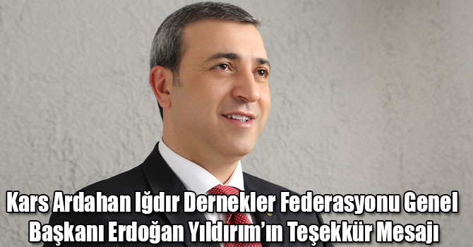 Kars Ardahan Iğdır Dernekler Federasyonu Genel Başkanı Erdoğan Yıldırım’ın Teşekkür Mesajı