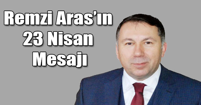 Remzi Aras’ın 23 Nisan Mesajı