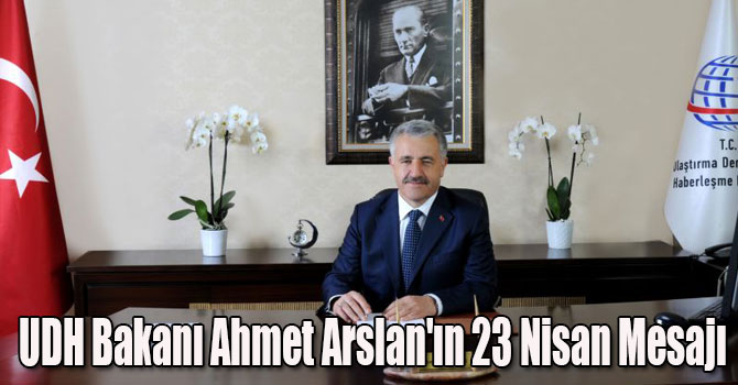 UDH Bakanı Ahmet Arslan'ın 23 Nisan Mesajı