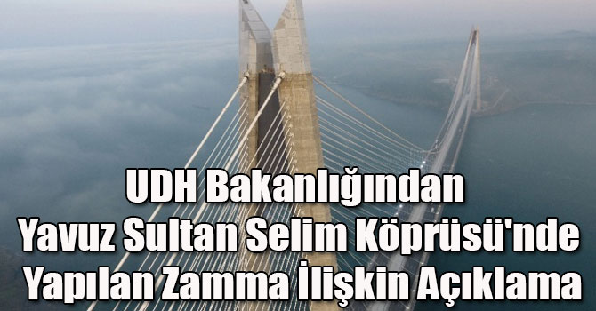 UDH Bakanlığından Yavuz Sultan Selim Köprüsü'nde Yapılan Zamma İlişkin Açıklama
