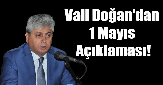 Vali Doğan'dan 1 Mayıs Açıklaması!