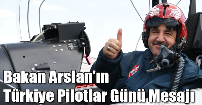Bakan Arslan`ın Türkiye Pilotlar Günü Mesajı