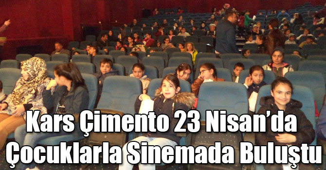 Kars Çimento 23 Nisan’da Çocuklarla Sinemada Buluştu