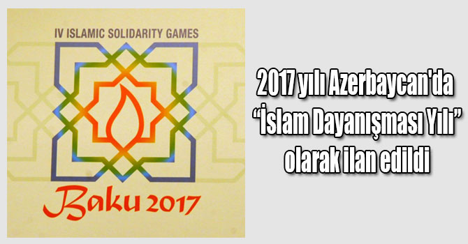 2017 yılı Azerbaycan'da “İslam Dayanışması Yılı” olarak ilan edildi