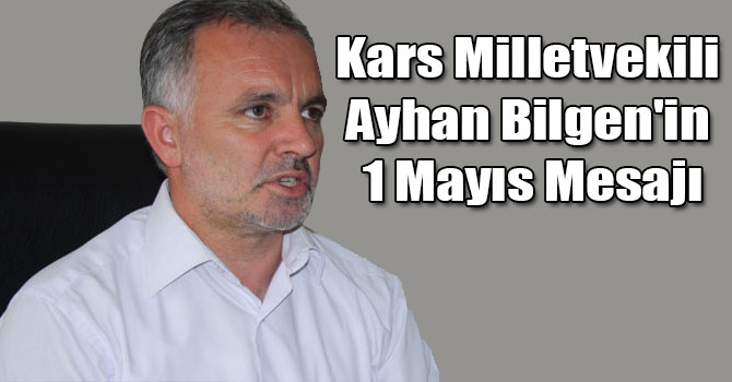 Kars Milletvekili Ayhan Bilgen'in 1 Mayıs Mesajı