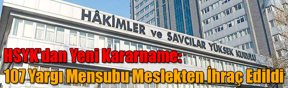 HSYK'dan Yeni Kararname: 107 Yargı Mensubu Meslekten İhraç Edildi