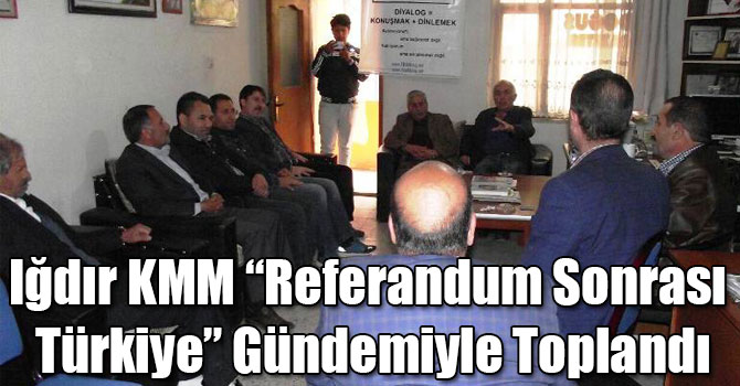 Iğdır KMM “Referandum Sonrası Türkiye” Gündemiyle Toplandı