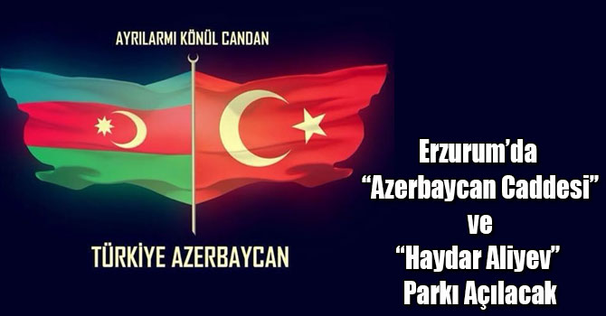 Erzurum’da “Azerbaycan Caddesi” ve “Haydar Aliyev” Parkı Açılacak
