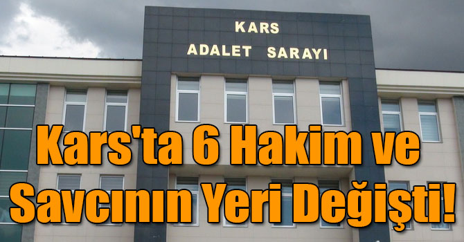 Kars'ta 6 Hakim ve Savcının Yeri Değişti!