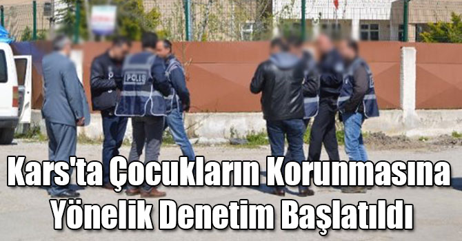 Kars'ta Çocukların Korunmasına Yönelik Denetim Başlatıldı