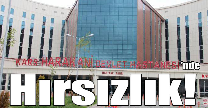 Kars Harakani Devlet Hastanesi’nde Hırsızlık!