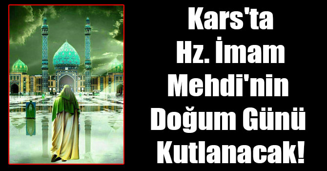 Kars'ta Hz. İmam Mehdi'nin Doğum Günü Kutlanacak!