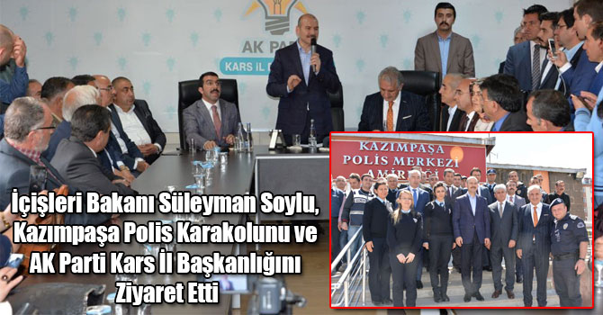 İçişleri Bakanı Süleyman Soylu, Kazımpaşa Polis Karakolunu ve AK Parti Kars İl Başkanlığını Ziyaret Etti