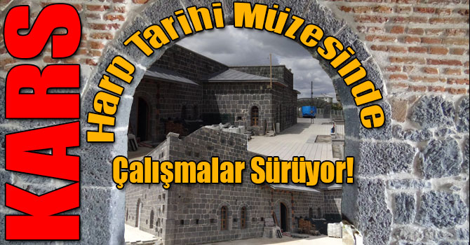 Kars Harp Tarihi Müzesinde Çalışmalar Sürüyor!
