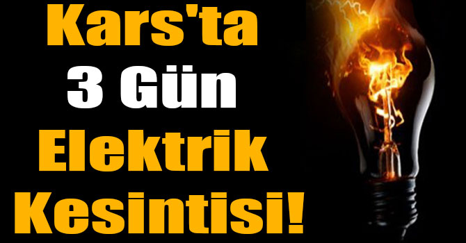 Kars'ta 3 Gün Elektrik Kesintisi!