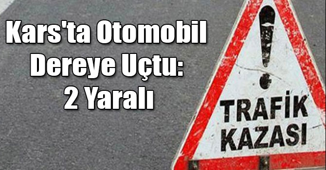 Kars'ta Otomobil Dereye Uçtu: 2 Yaralı