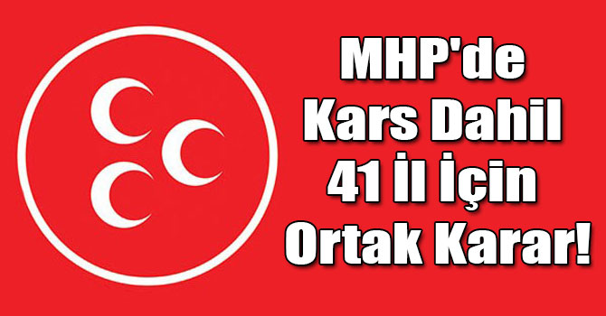 MHP'de Kars Dahil 41 İl İçin Ortak Karar!