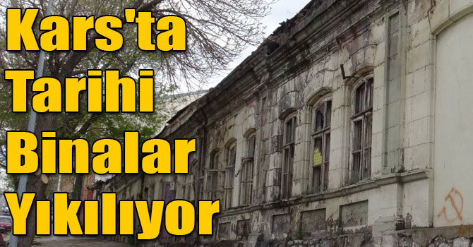Kars'ta Tarihi Binalar Yıkılıyor
