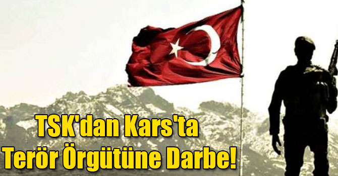 TSK'dan Kars'ta Terör Örgütüne Darbe!