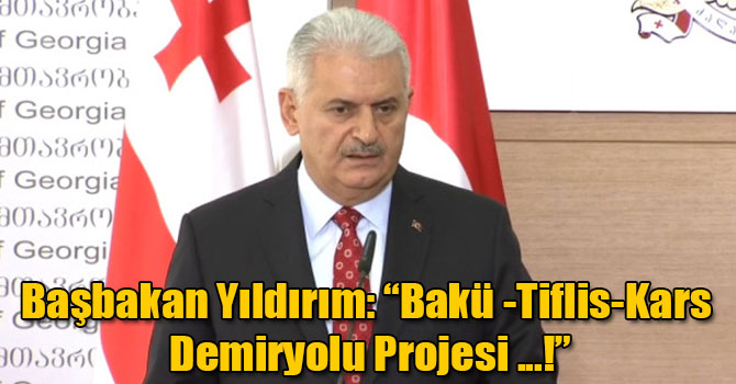Başbakan Yıldırım: “Bakü -Tiflis-Kars Demiryolu Projesi bu yıl hayata geçirilecek”