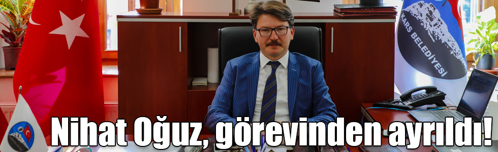 Nihat Oğuz, görevinden ayrıldı!