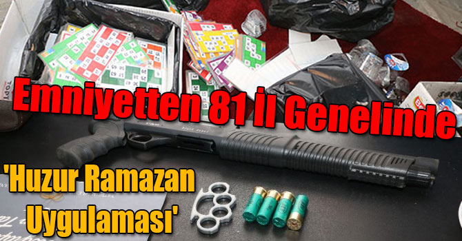 Emniyetten 81 İl Genelinde 'Huzur Ramazan Uygulaması'