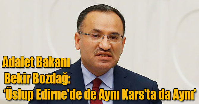 Adalet Bakanı Bekir Bozdağ: Üslup Edirne'de de Aynı Kars'ta da Aynı
