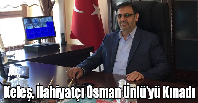 Keleş, İlahiyatçı Osman Ünlü’yü Kınadı