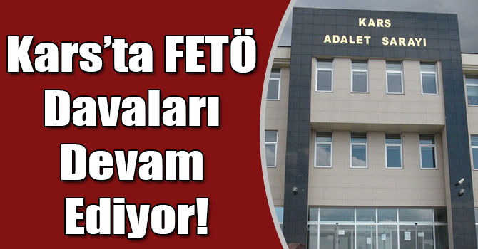 Kars’ta FETÖ Davaları Devam Ediyor!
