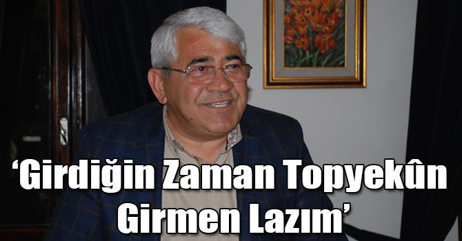 Başkan Karaçanta: Girdiğin Zaman Topyekûn Girmen Lazım