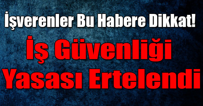 Az Tehlikeli İşler İş Güvenliği Yasası Ertelendi