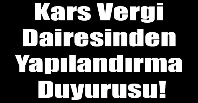 Kars Vergi Dairesinden Yapılandırma Duyurusu!